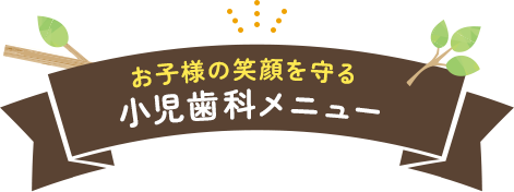 お子様の笑顔を守る小児歯科メニュー